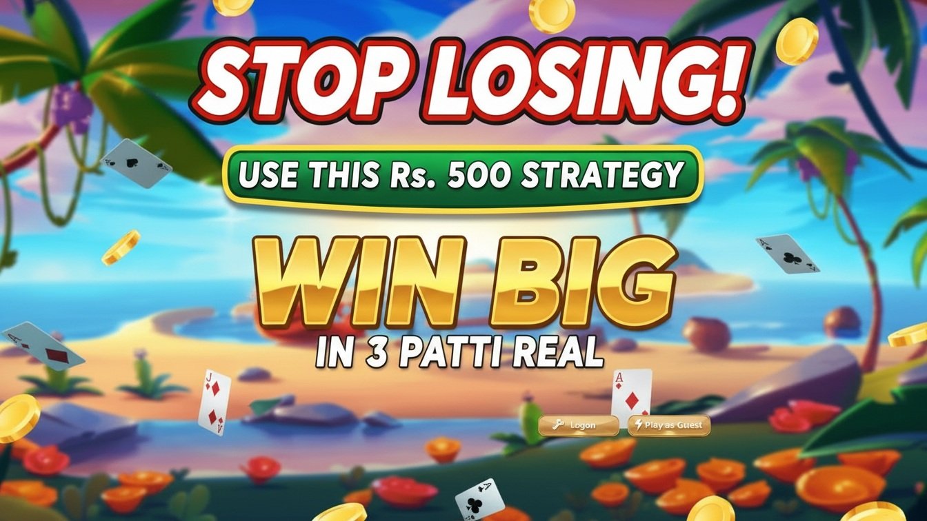 Stop Losing! Use This Rs. 500 Strategy to Win Big in 3 Patti Real
